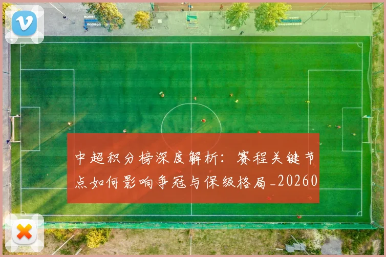 中超积分榜深度解析：赛程关键节点如何影响争冠与保级格局_20260610190457