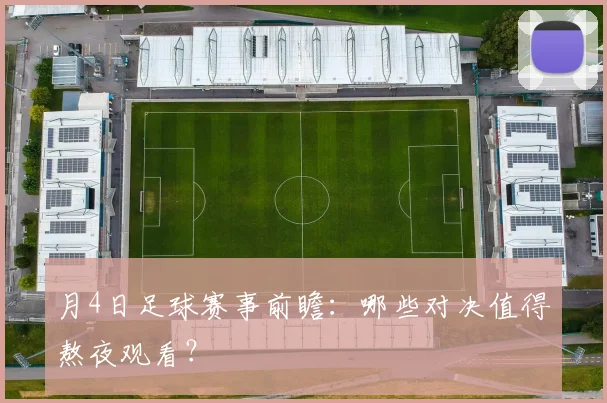 月4日足球赛事前瞻：哪些对决值得熬夜观看？